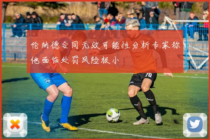 伦纳德合同无效可能性分析专家称他面临处罚风险极小