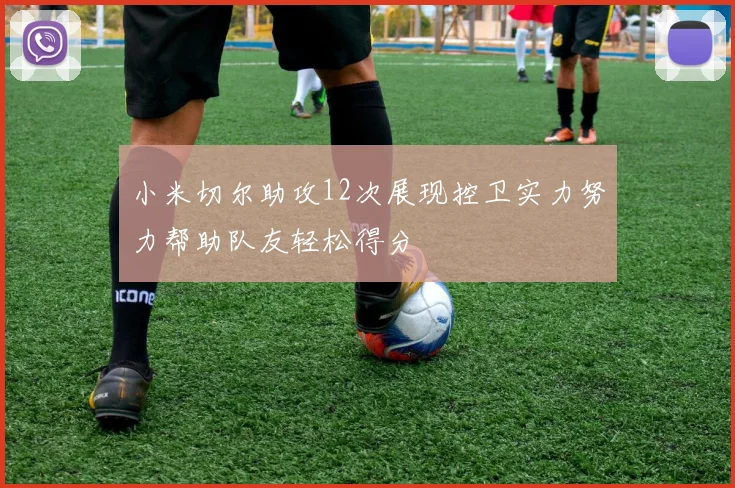 小米切尔助攻12次展现控卫实力努力帮助队友轻松得分