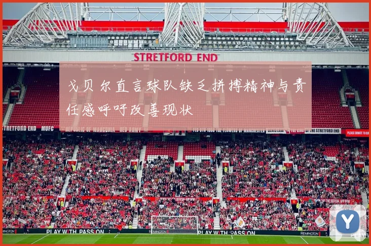 戈贝尔直言球队缺乏拼搏精神与责任感呼吁改善现状