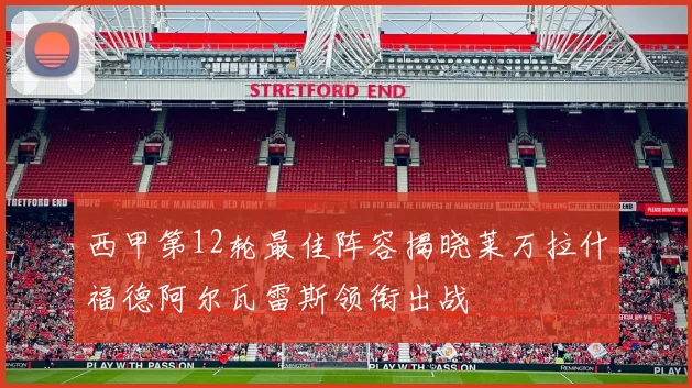 西甲第12轮最佳阵容揭晓莱万拉什福德阿尔瓦雷斯领衔出战